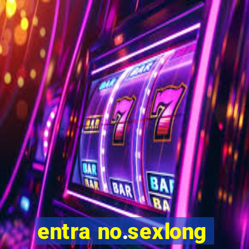 entra no.sexlong